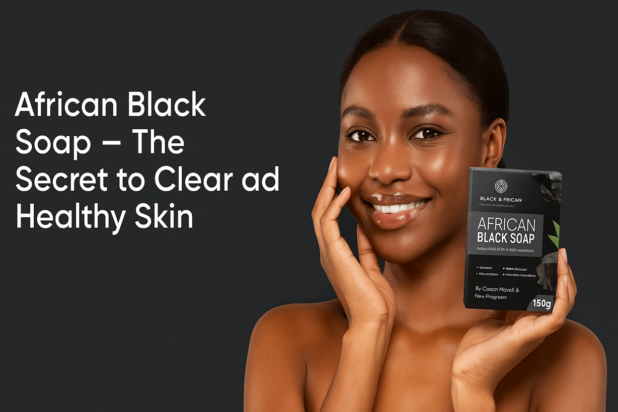 African Black Soap — The Secret to Clear and Healthy Skin